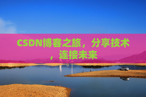 CSDN博客之旅,分享技术,连接未来